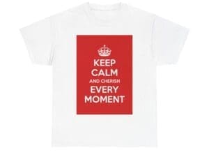 Keep Calm & cherish every moment unisex heavy cotton tee