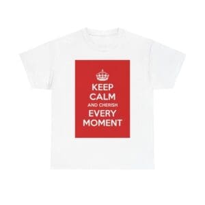 Keep Calm & cherish every moment unisex heavy cotton tee White 5XL