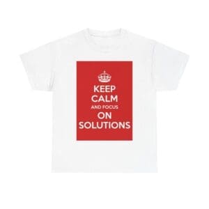 Keep Calm & focus on solutions unisex heavy cotton tee White 5XL
