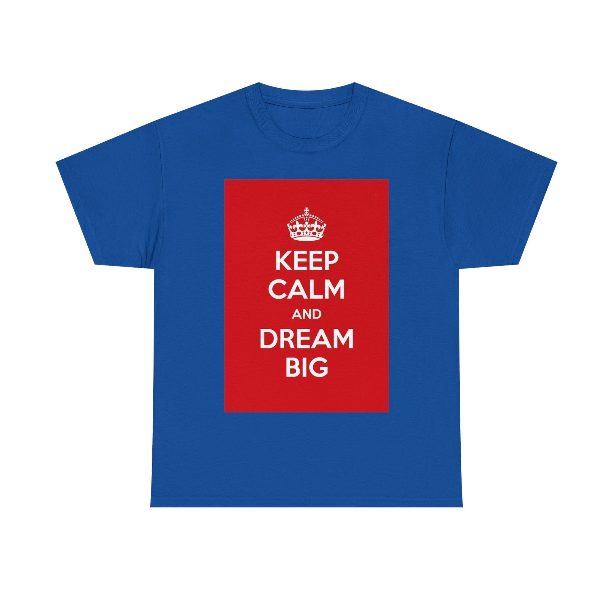 Keep Calm & dream big unisex heavy cotton tee Royal 5XL