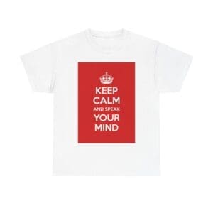 Keep Calm & speak your mind unisex heavy cotton tee White 5XL