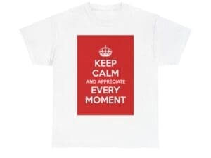 Keep Calm & appreciate every moment unisex heavy cotton tee