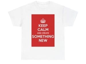 Keep Calm & create something new unisex heavy cotton tee
