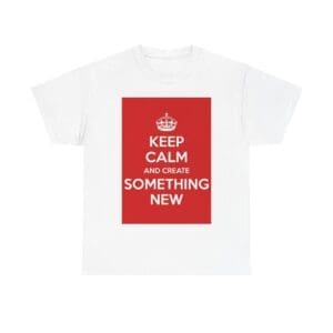 Keep Calm & create something new unisex heavy cotton tee White 5XL