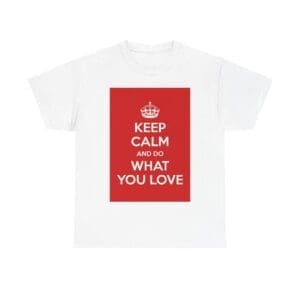 Keep Calm & do what you love unisex heavy cotton tee White 5XL
