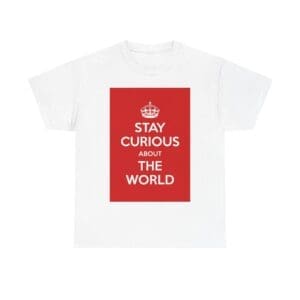 Stay Curious about the world unisex heavy cotton tee White 5XL
