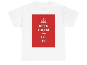 Keep Calm & be 13 unisex heavy cotton tee