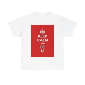 Keep Calm & be 13 unisex heavy cotton tee White 5XL