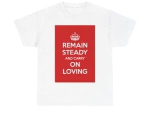 Remain Steady & carry on loving unisex heavy cotton tee