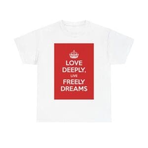 Love Deeply live freely dreams unisex heavy cotton tee White 5XL