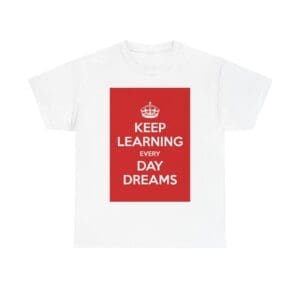 Keep Learning every day dreams unisex heavy cotton tee White 5XL