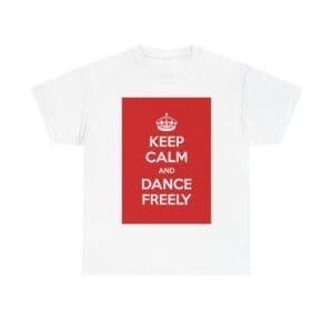 Keep Calm & dance freely unisex heavy cotton tee White 5XL