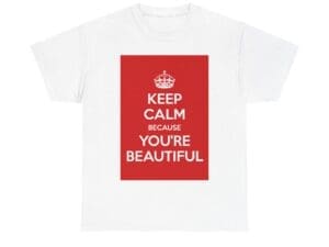 Keep Calm because you're beautiful unisex heavy cotton tee