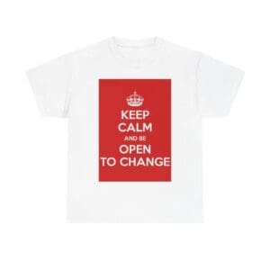 Keep Calm & be open to change unisex heavy cotton tee White 5XL