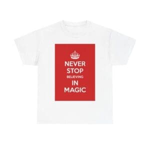 Never Stop believing in magic unisex heavy cotton tee White 5XL